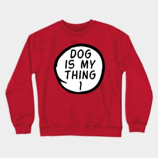 Dog Is My Thing 1 Crewneck Sweatshirt
